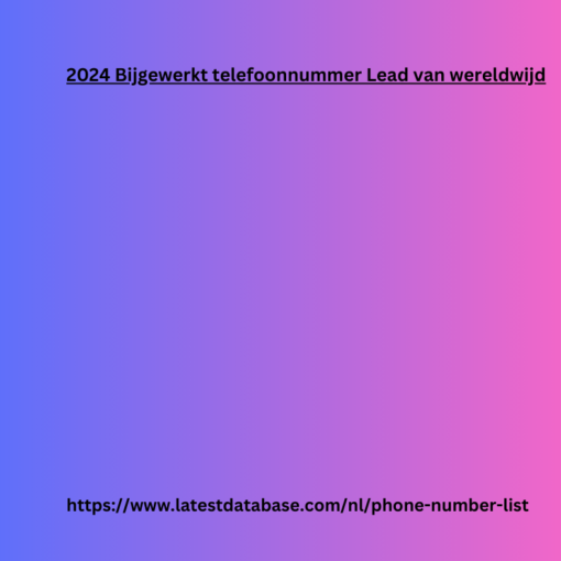 2024 Bijgewerkt telefoonnummer Lead van wereldwijd