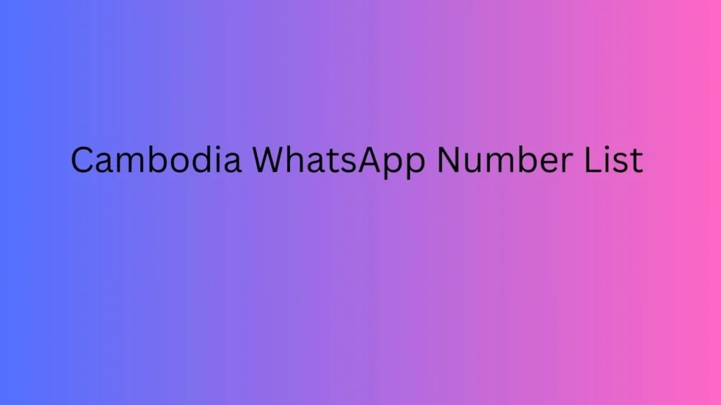 Cambodia WhatsApp Number List