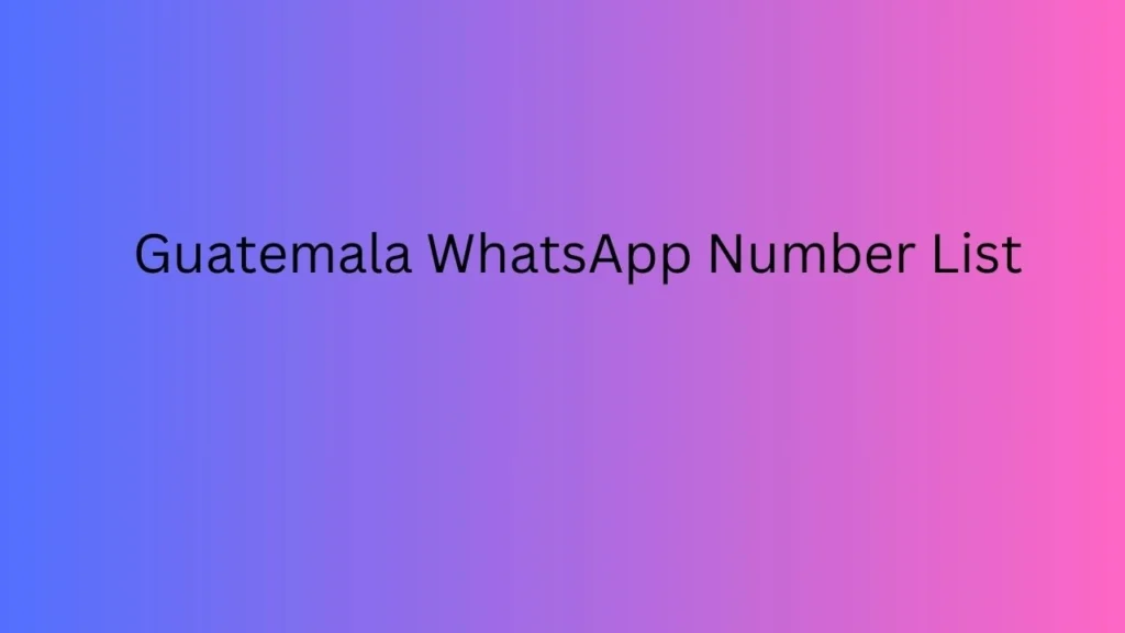 Guatemala WhatsApp Number List